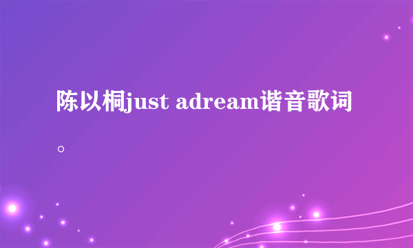 陈以桐just adream谐音歌词。