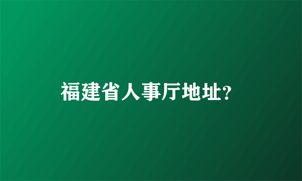 福建省人事厅地址？