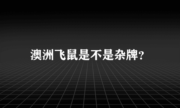 澳洲飞鼠是不是杂牌？