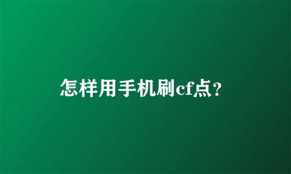 怎样用手机刷cf点？