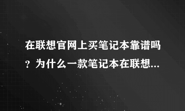 在联想官网上买笔记本靠谱吗？为什么一款笔记本在联想官网是3799，而在京东淘宝上都是4100，不是