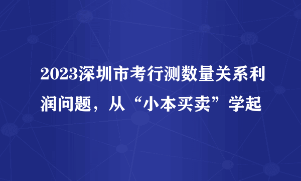 2023深圳市考行测数量关系利润问题，从“小本买卖”学起