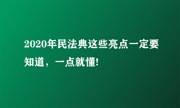 2020年民法典这些亮点一定要知道，一点就懂!