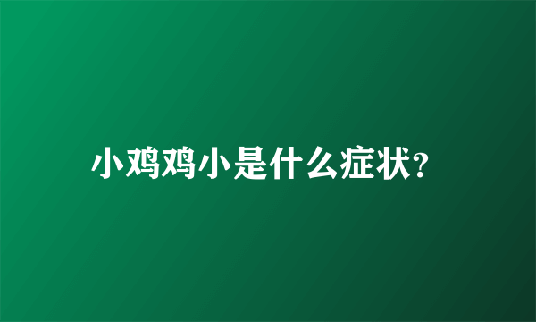 小鸡鸡小是什么症状？