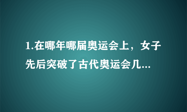 1.在哪年哪届奥运会上，女子先后突破了古代奥运会几千年的束缚，首次出席了奥运会比赛？