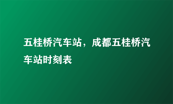 五桂桥汽车站，成都五桂桥汽车站时刻表