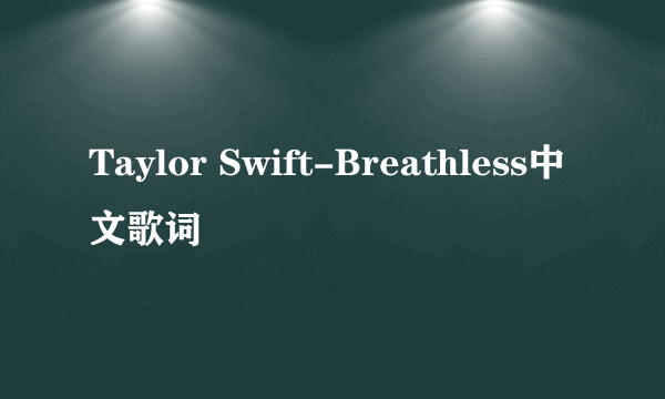 Taylor Swift-Breathless中文歌词