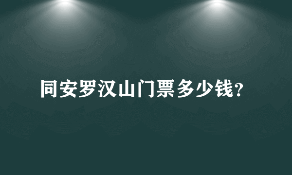 同安罗汉山门票多少钱？