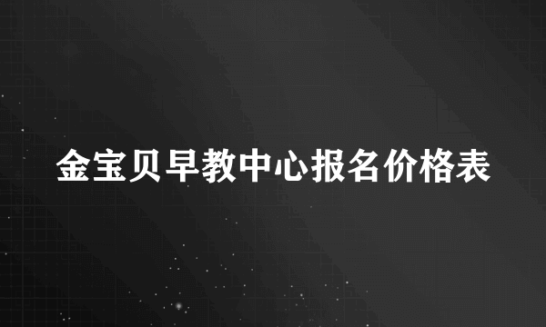 金宝贝早教中心报名价格表