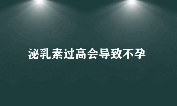 泌乳素过高会导致不孕 