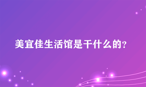 美宜佳生活馆是干什么的？