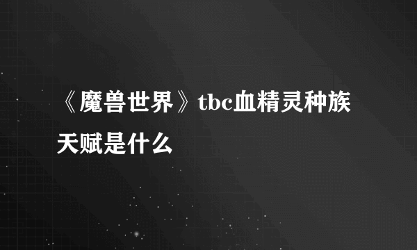 《魔兽世界》tbc血精灵种族天赋是什么