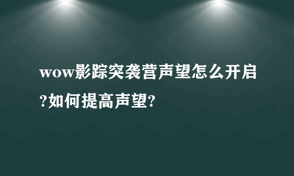 wow影踪突袭营声望怎么开启?如何提高声望?