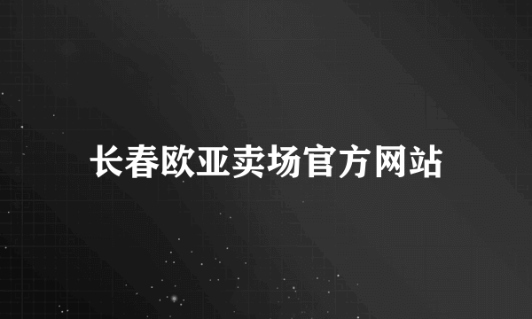 长春欧亚卖场官方网站