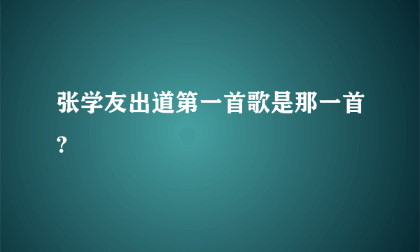 张学友出道第一首歌是那一首?