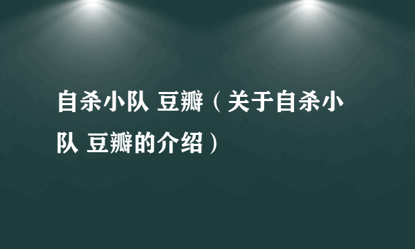 自杀小队 豆瓣（关于自杀小队 豆瓣的介绍）