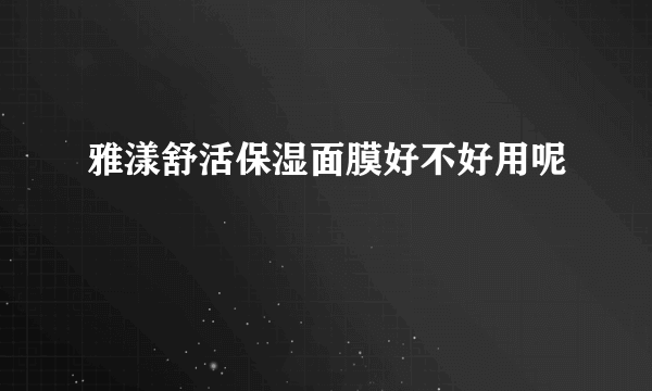 雅漾舒活保湿面膜好不好用呢