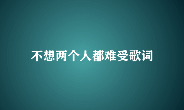 不想两个人都难受歌词