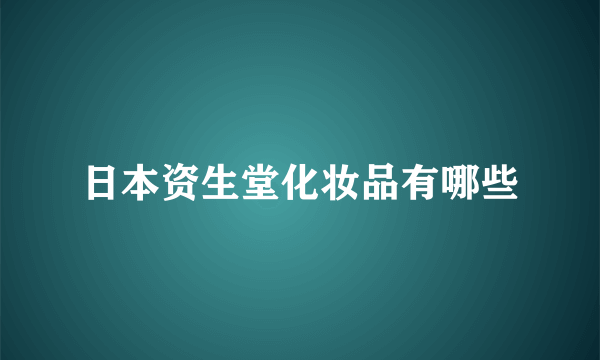 日本资生堂化妆品有哪些