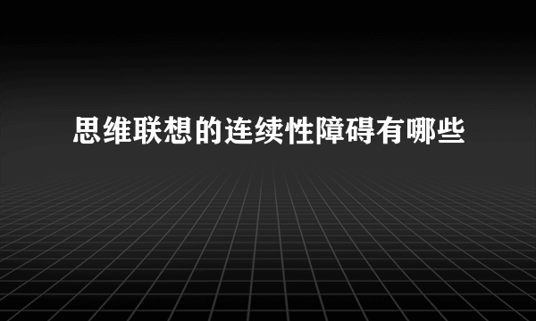 思维联想的连续性障碍有哪些