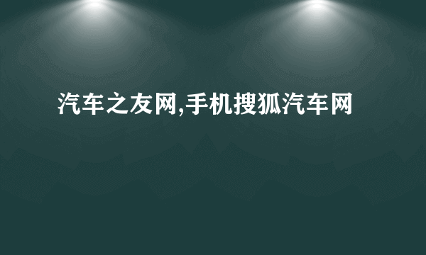 汽车之友网,手机搜狐汽车网