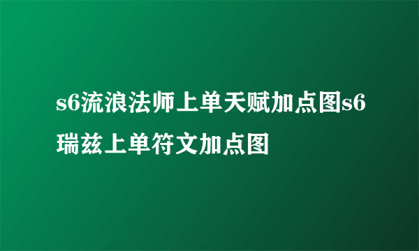 s6流浪法师上单天赋加点图s6瑞兹上单符文加点图