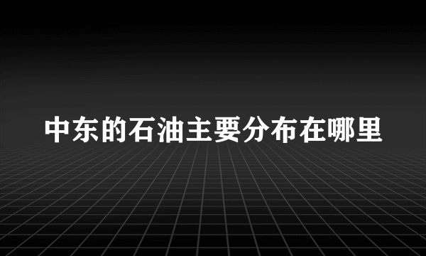 中东的石油主要分布在哪里