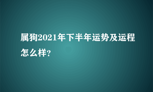 属狗2021年下半年运势及运程怎么样？