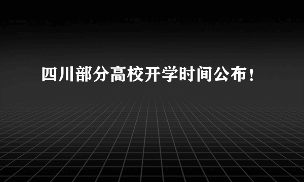 四川部分高校开学时间公布！