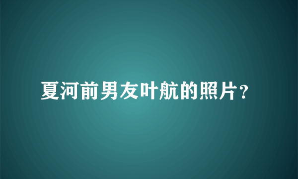 夏河前男友叶航的照片？