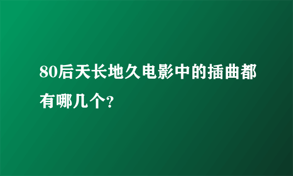 80后天长地久电影中的插曲都有哪几个？