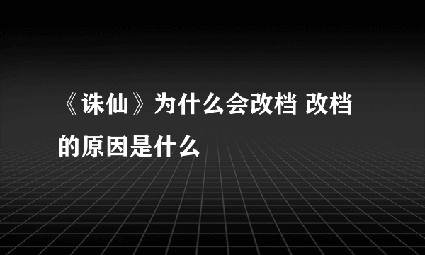 《诛仙》为什么会改档 改档的原因是什么