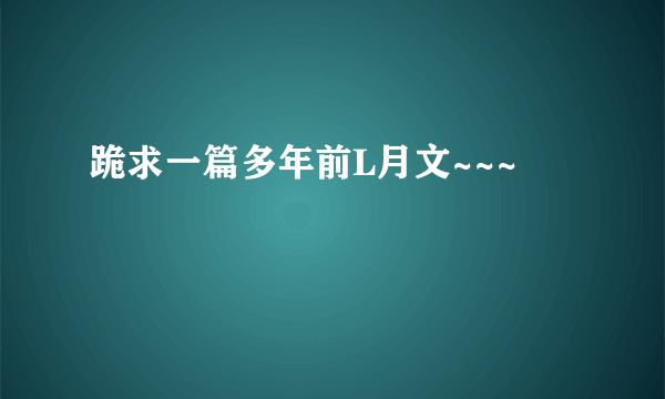 跪求一篇多年前L月文~~~