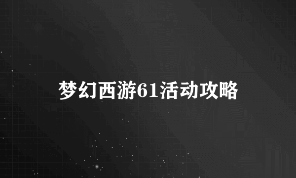 梦幻西游61活动攻略