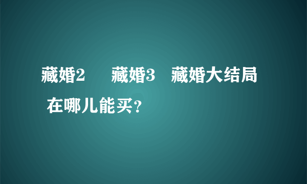 藏婚2     藏婚3   藏婚大结局   在哪儿能买？