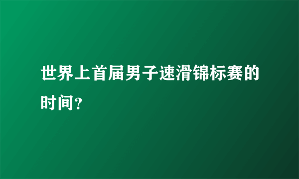 世界上首届男子速滑锦标赛的时间？