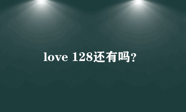 love 128还有吗？