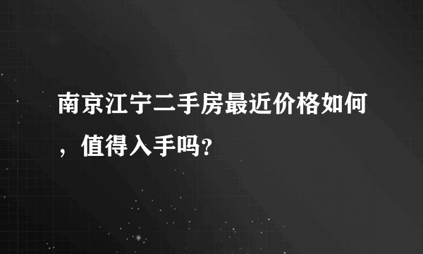 南京江宁二手房最近价格如何，值得入手吗？