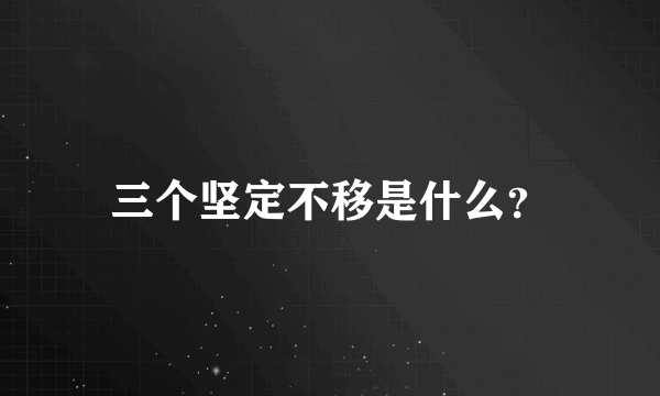 三个坚定不移是什么？