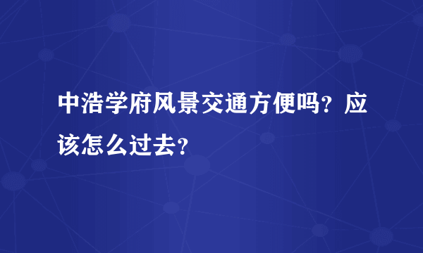 中浩学府风景交通方便吗？应该怎么过去？