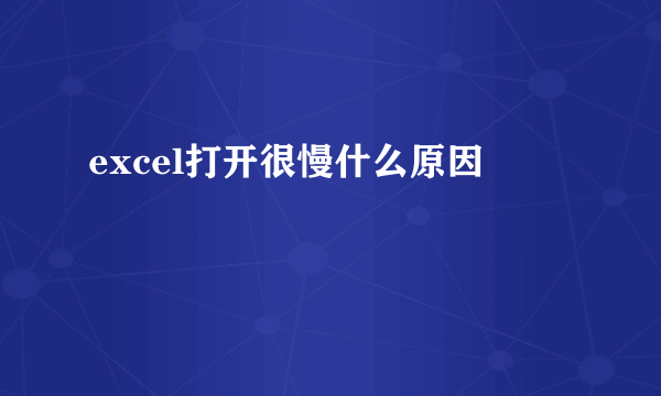 excel打开很慢什么原因