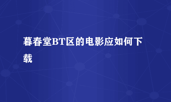 暮春堂BT区的电影应如何下载