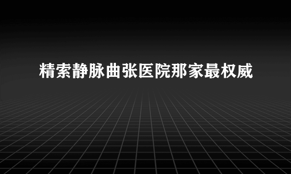 精索静脉曲张医院那家最权威