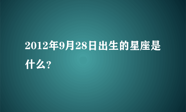 2012年9月28日出生的星座是什么？