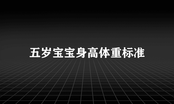 五岁宝宝身高体重标准