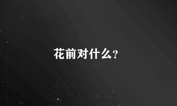 花前对什么？