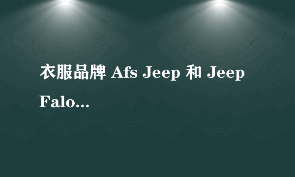 衣服品牌 Afs Jeep 和 Jeep Falow 和 Jeep 三个品牌有什么区别 ？