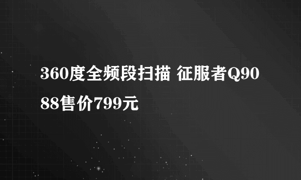 360度全频段扫描 征服者Q9088售价799元