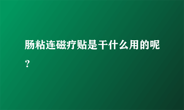 肠粘连磁疗贴是干什么用的呢？