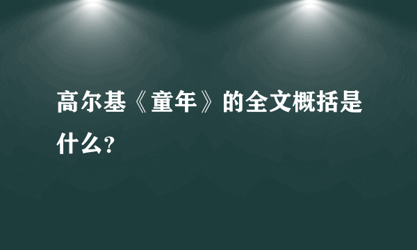 高尔基《童年》的全文概括是什么？